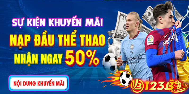 Khuyến mãi 50% khi nạp lần đầu để cá cược thể thao tại nhà cái 123B